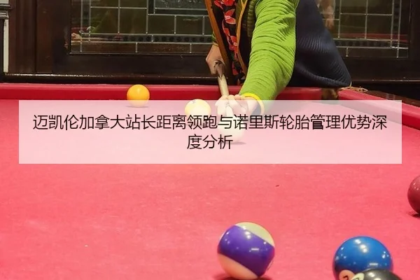 mai-kai-lun-jia-na-da-zhan-zhang-ju-li-ling-pao-yu-nuo-li-si-lun-tai-guan-li-you-shi-shen-du-fen-xi-2-237.jpg